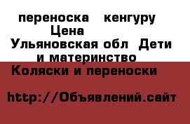 переноска - кенгуру › Цена ­ 1 000 - Ульяновская обл. Дети и материнство » Коляски и переноски   